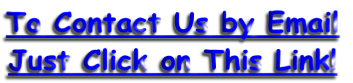 To Contact Us by Email
Just Click on This Link!
